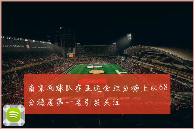 南京网球队在亚运会积分榜上以68分稳居第一名引发关注