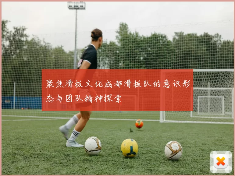 聚焦滑板文化成都滑板队的意识形态与团队精神探索
