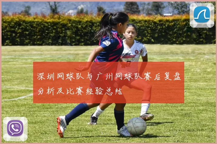 深圳网球队与广州网球队赛后复盘分析及比赛经验总结