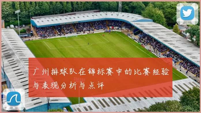 广州排球队在锦标赛中的比赛经验与表现分析与点评
