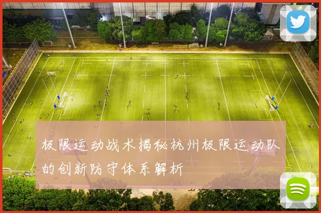 极限运动战术揭秘杭州极限运动队的创新防守体系解析