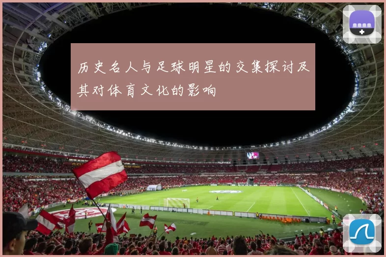 历史名人与足球明星的交集探讨及其对体育文化的影响