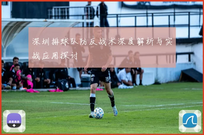 深圳排球队防反战术深度解析与实战应用探讨